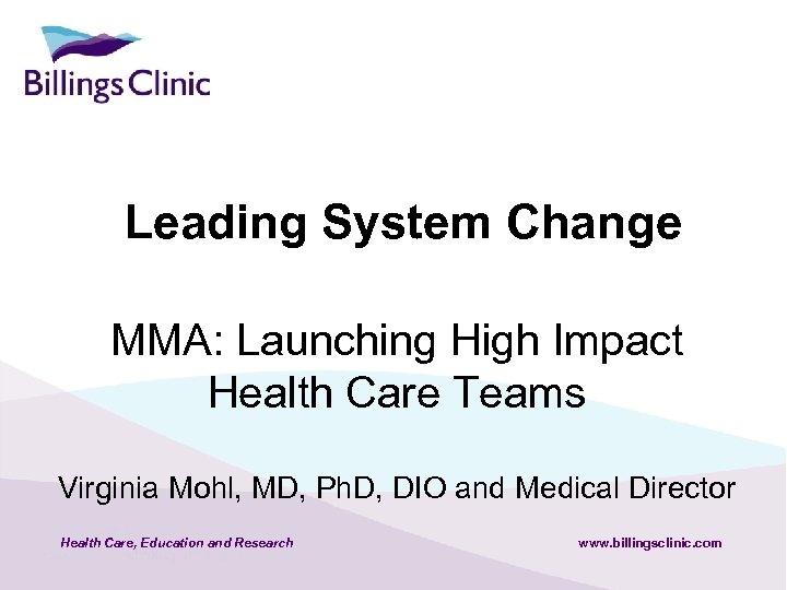 Leading System Change MMA: Launching High Impact Health Care Teams Virginia Mohl, MD, Ph.