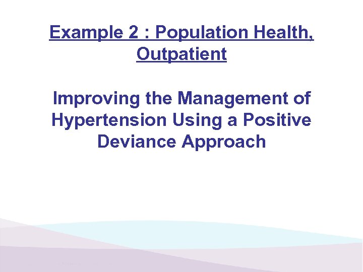 Example 2 : Population Health, Outpatient Improving the Management of Hypertension Using a Positive