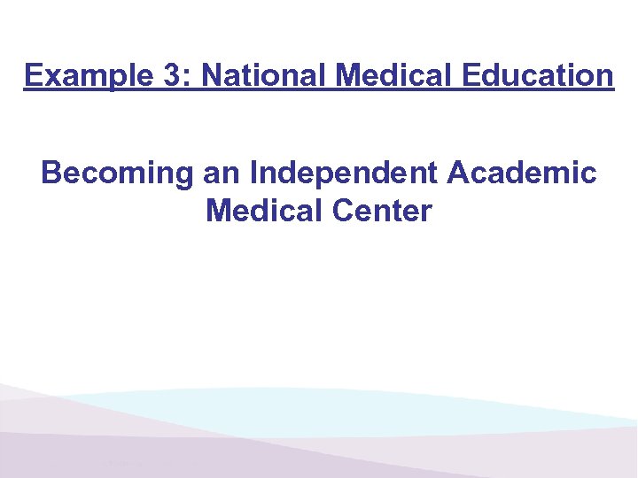 Example 3: National Medical Education Becoming an Independent Academic Medical Center 