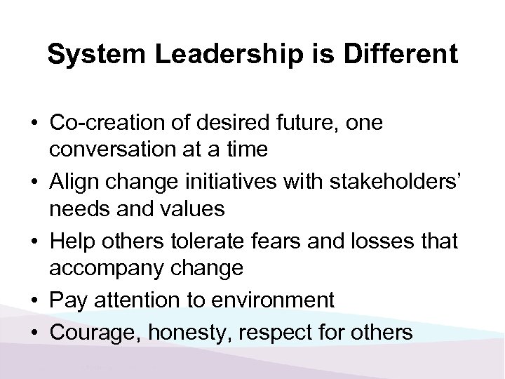 System Leadership is Different • Co-creation of desired future, one conversation at a time