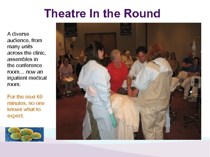 Theatre In the Round A diverse audience, from many units across the clinic, assembles