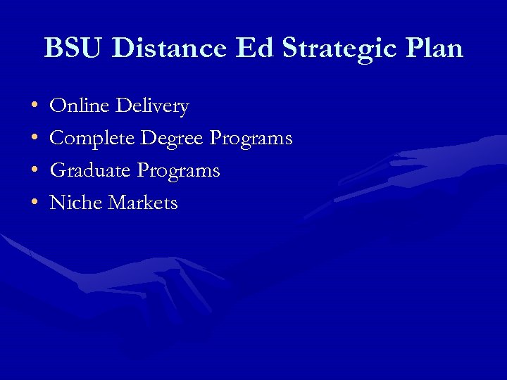 BSU Distance Ed Strategic Plan • • Online Delivery Complete Degree Programs Graduate Programs
