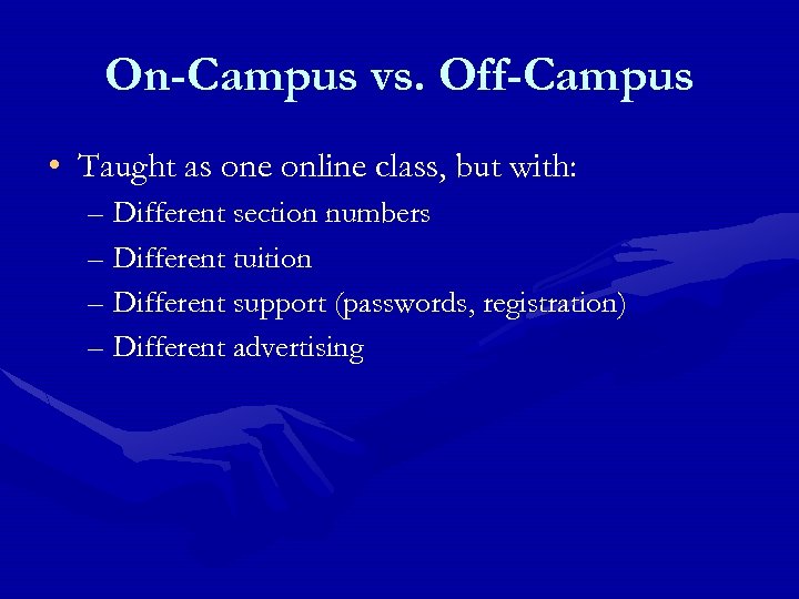 On-Campus vs. Off-Campus • Taught as one online class, but with: – Different section