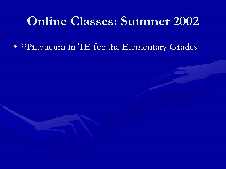Online Classes: Summer 2002 • *Practicum in TE for the Elementary Grades 