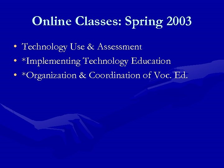 Online Classes: Spring 2003 • • • Technology Use & Assessment *Implementing Technology Education