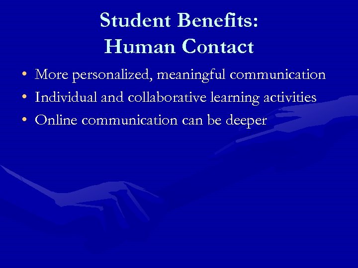 Student Benefits: Human Contact • • • More personalized, meaningful communication Individual and collaborative