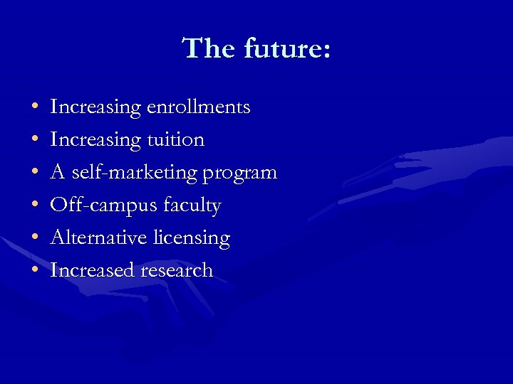 The future: • • • Increasing enrollments Increasing tuition A self-marketing program Off-campus faculty