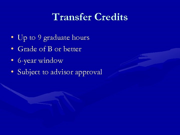 Transfer Credits • • Up to 9 graduate hours Grade of B or better