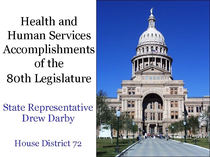 Health and Human Services Accomplishments of the 80 th Legislature State Representative Drew Darby