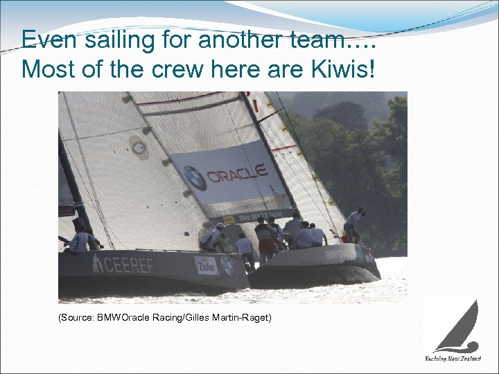 Even sailing for another team…. Most of the crew here are Kiwis! (Source: BMWOracle
