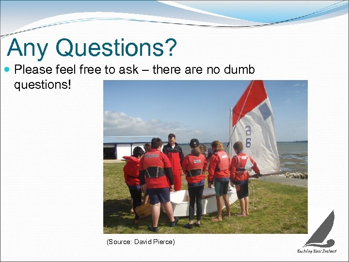 Any Questions? Please feel free to ask – there are no dumb questions! (Source: