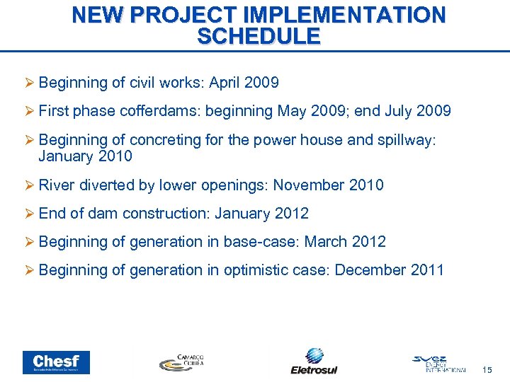 NEW PROJECT IMPLEMENTATION SCHEDULE Beginning of civil works: April 2009 First phase cofferdams: beginning