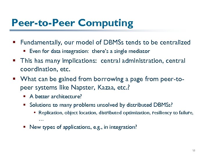 Peer-to-Peer Computing § Fundamentally, our model of DBMSs tends to be centralized § Even