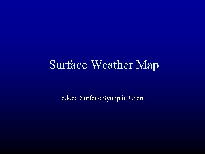 Surface Weather Map a. k. a: Surface Synoptic Chart 