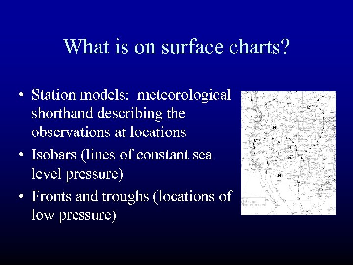 What is on surface charts? • Station models: meteorological shorthand describing the observations at