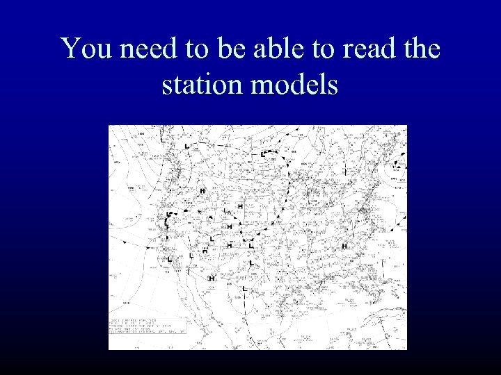 You need to be able to read the station models 