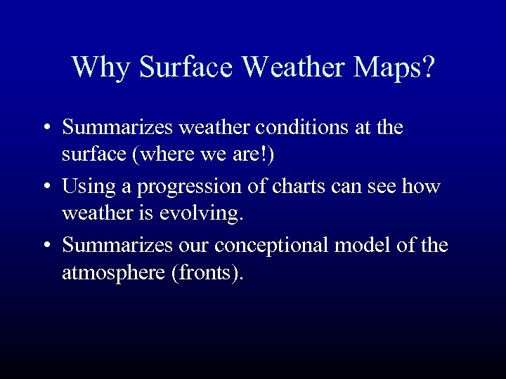 Why Surface Weather Maps? • Summarizes weather conditions at the surface (where we are!)