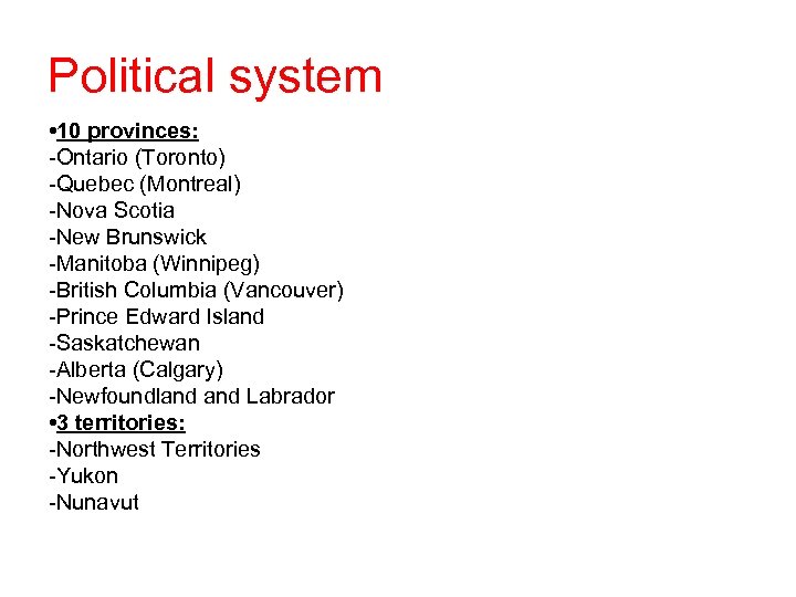 Political system • 10 provinces: -Ontario (Toronto) -Quebec (Montreal) -Nova Scotia -New Brunswick -Manitoba