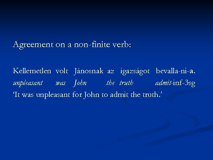 Agreement on a non-finite verb: Kellemetlen volt Jánosnak az igazságot bevalla-ni-a. unpleasant was John