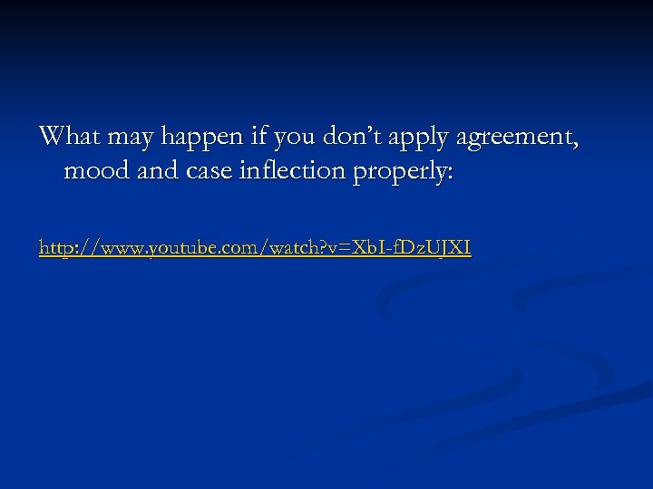 What may happen if you don’t apply agreement, mood and case inflection properly: http: