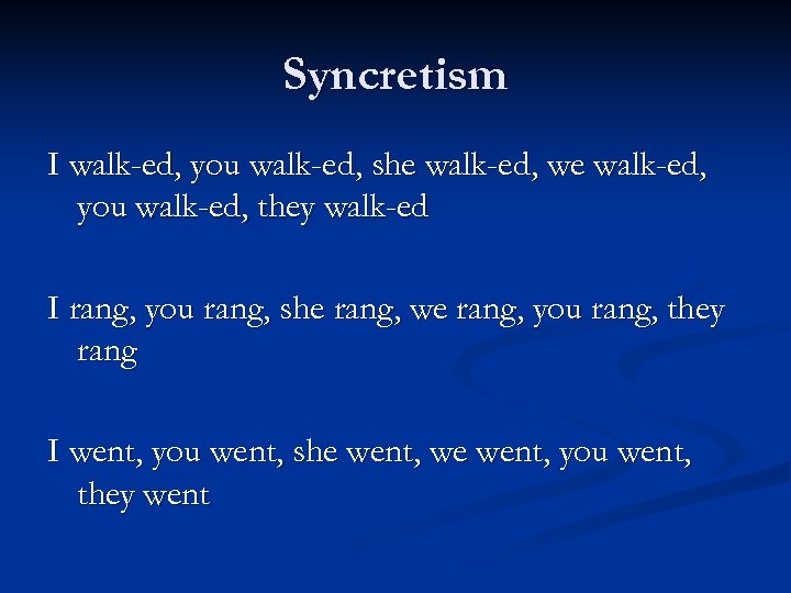 Syncretism I walk-ed, you walk-ed, she walk-ed, we walk-ed, you walk-ed, they walk-ed I