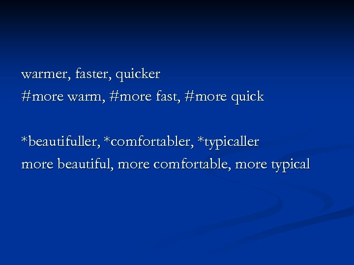 warmer, faster, quicker #more warm, #more fast, #more quick *beautifuller, *comfortabler, *typicaller more beautiful,