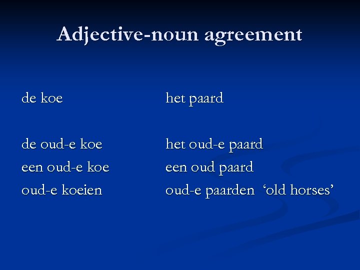 Adjective-noun agreement de koe het paard de oud-e koe een oud-e koeien het oud-e