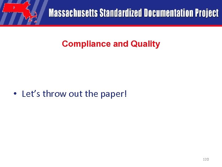 Compliance and Quality • Let’s throw out the paper! 120 