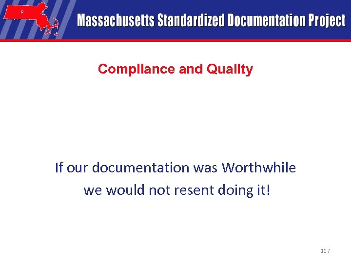 Compliance and Quality If our documentation was Worthwhile we would not resent doing it!