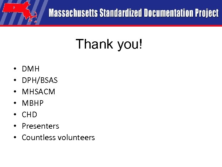 Thank you! • • DMH DPH/BSAS MHSACM MBHP CHD Presenters Countless volunteers 