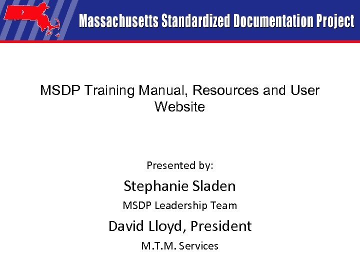 MSDP Training Manual, Resources and User Website Presented by: Stephanie Sladen MSDP Leadership Team
