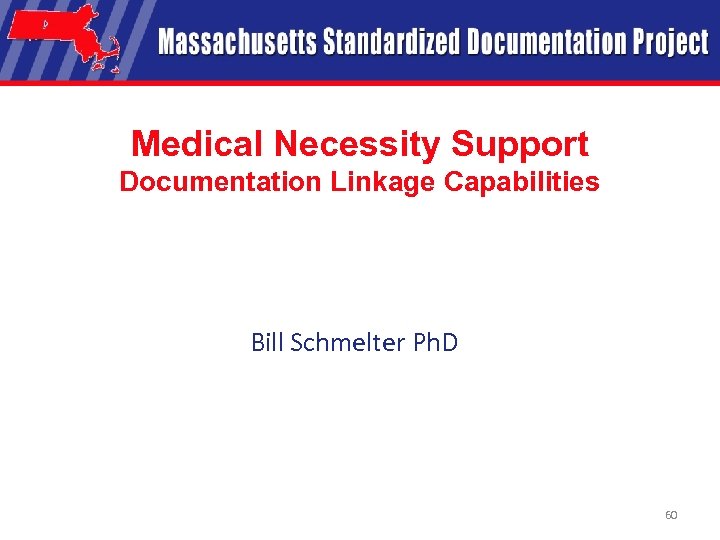 Medical Necessity Support Documentation Linkage Capabilities Bill Schmelter Ph. D 60 