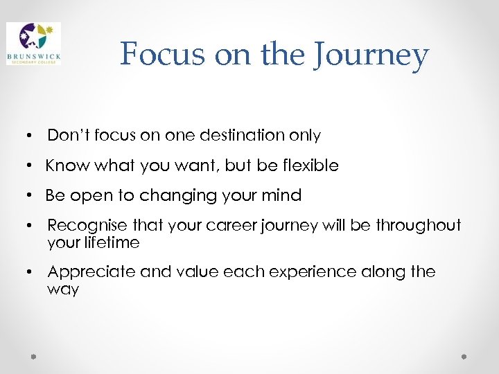 Focus on the Journey • Don’t focus on one destination only • Know what