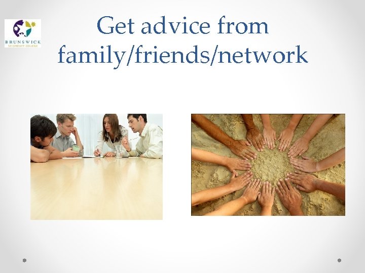 Get advice from family/friends/network 