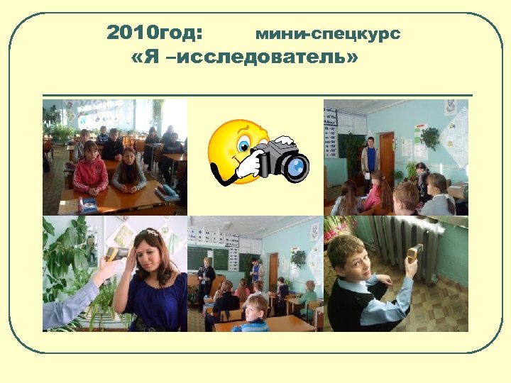 2010 год: мини-спецкурс «Я –исследователь» 