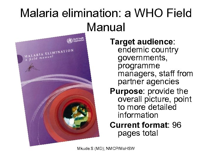 Malaria elimination: a WHO Field Manual Target audience: endemic country governments, programme managers, staff
