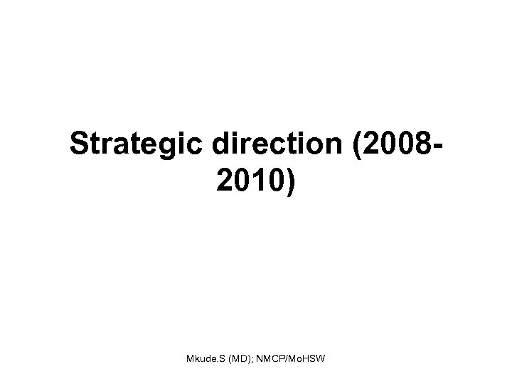 Strategic direction (20082010) Mkude. S (MD); NMCP/Mo. HSW 