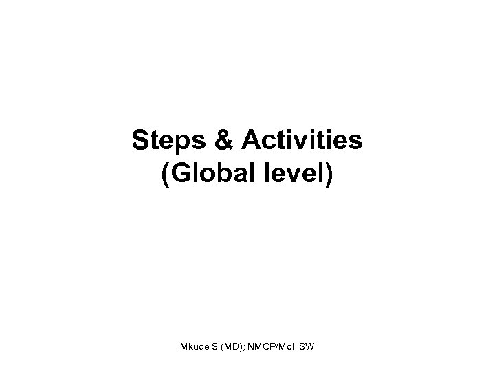 Steps & Activities (Global level) Mkude. S (MD); NMCP/Mo. HSW 