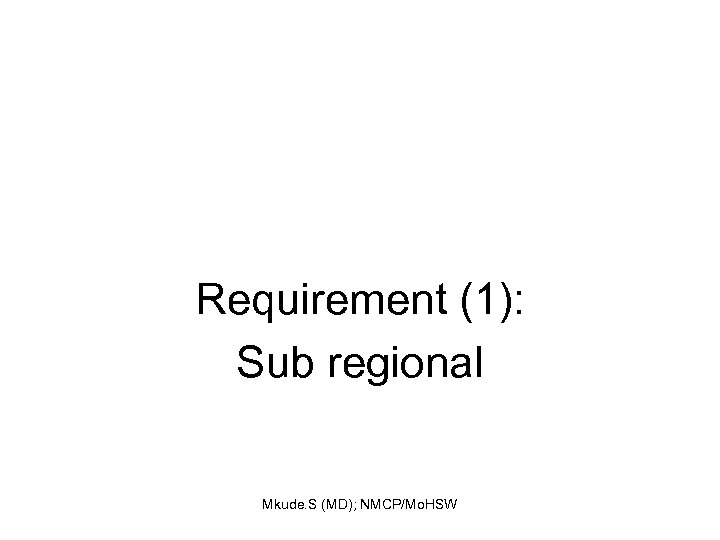 Requirement (1): Sub regional Mkude. S (MD); NMCP/Mo. HSW 