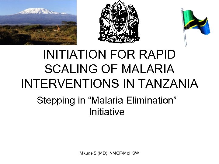 INITIATION FOR RAPID SCALING OF MALARIA INTERVENTIONS IN TANZANIA Stepping in “Malaria Elimination” Initiative