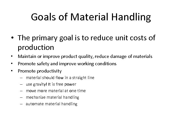 Goals of Material Handling • The primary goal is to reduce unit costs of