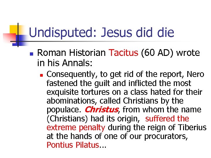 Undisputed: Jesus did die n Roman Historian Tacitus (60 AD) wrote in his Annals: