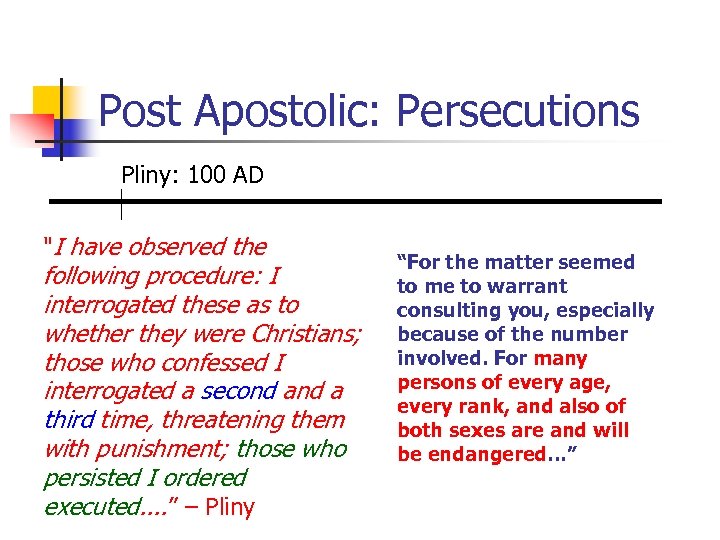 Post Apostolic: Persecutions Pliny: 100 AD "I have observed the following procedure: I interrogated