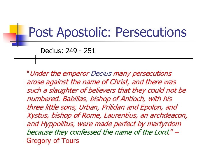 Post Apostolic: Persecutions Decius: 249 - 251 "Under the emperor Decius many persecutions arose