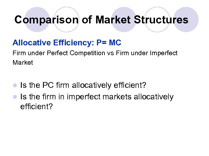 Comparison of Market Structures Allocative Efficiency: P= MC Firm under Perfect Competition vs Firm