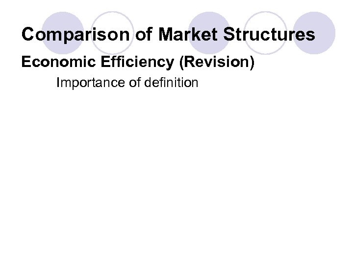 Comparison of Market Structures Economic Efficiency (Revision) Importance of definition 