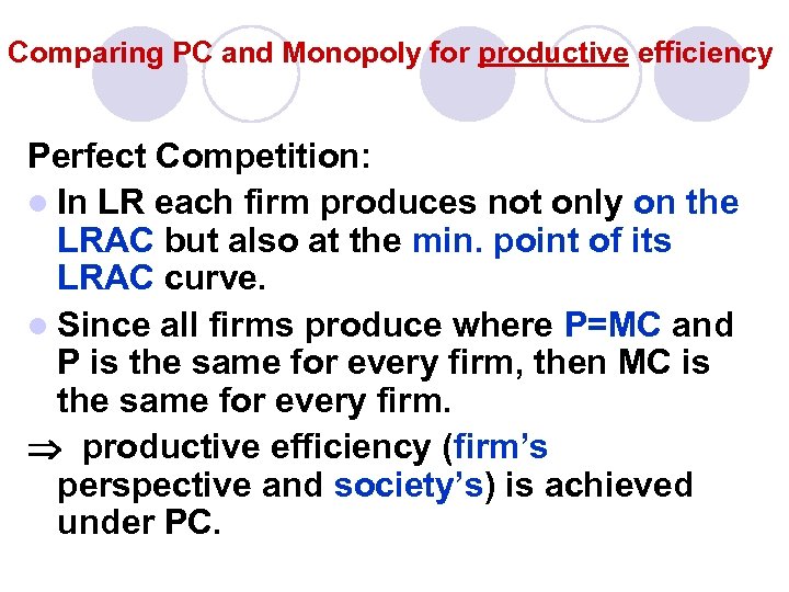 Comparing PC and Monopoly for productive efficiency Perfect Competition: l In LR each firm