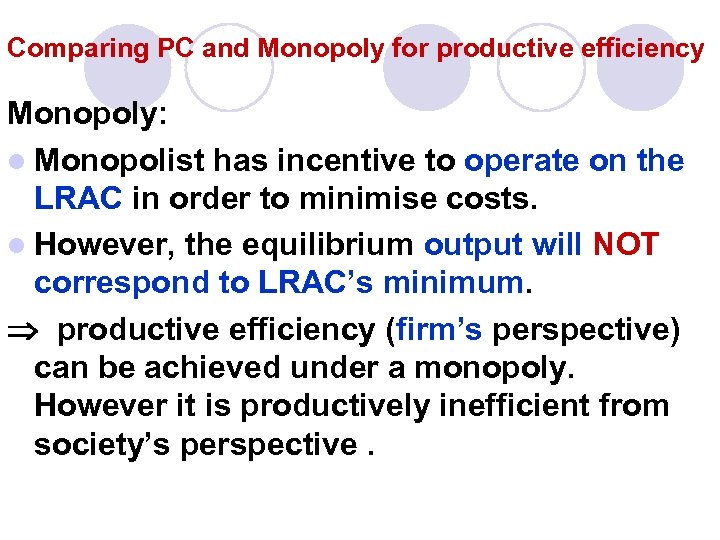 Comparing PC and Monopoly for productive efficiency Monopoly: l Monopolist has incentive to operate