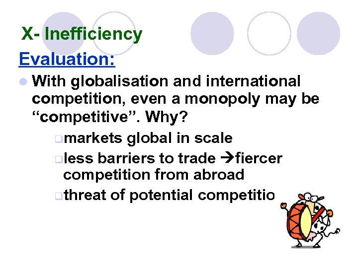 X- Inefficiency Evaluation: l With globalisation and international competition, even a monopoly may be