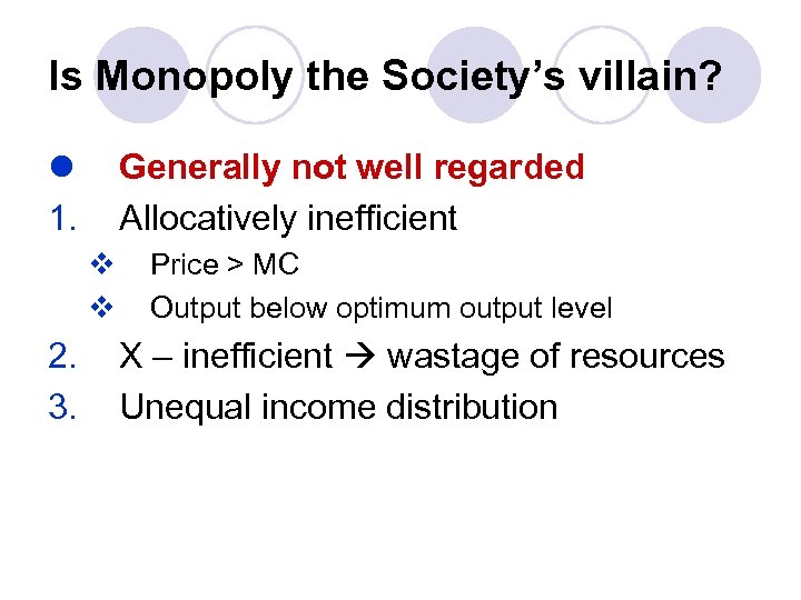 Is Monopoly the Society’s villain? l 1. Generally not well regarded Allocatively inefficient v